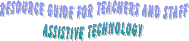 Resource Guide for Teachers and Staff
Assistive Technology